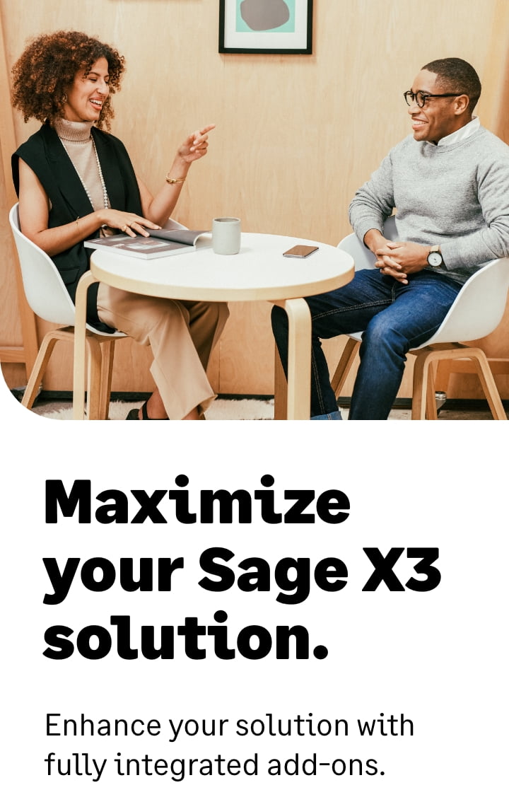Maximize your Sage X3 solution. Enhance your solution with fully integrated add-ons.